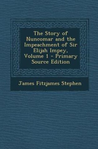 Cover of The Story of Nuncomar and the Impeachment of Sir Elijah Impey, Volume 1 - Primary Source Edition