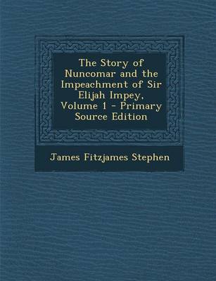 Book cover for The Story of Nuncomar and the Impeachment of Sir Elijah Impey, Volume 1 - Primary Source Edition