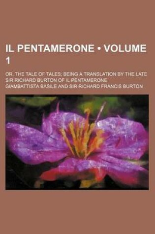 Cover of Il Pentamerone (Volume 1); Or, the Tale of Tales Being a Translation by the Late Sir Richard Burton of Il Pentamerone