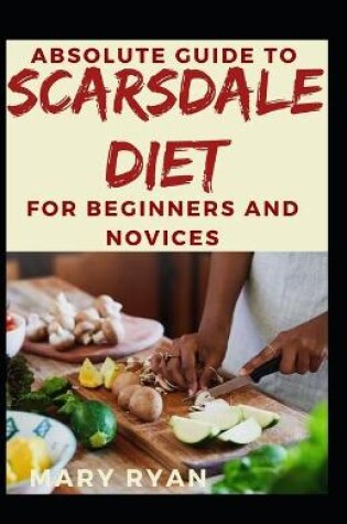 Cover of Absolute Guide To Scarsdale Diet For Beginners And Novices