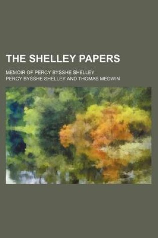 Cover of The Shelley Papers; Memoir of Percy Bysshe Shelley