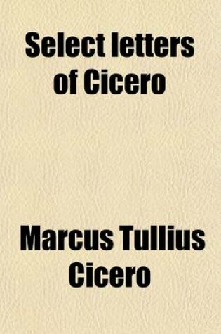 Cover of Select Letters of Cicero; Literally Translated