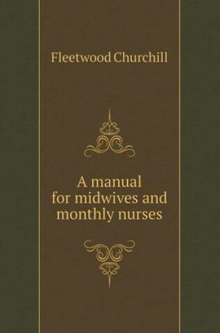 Cover of A manual for midwives and monthly nurses