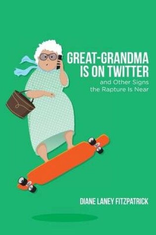 Cover of Great-Grandma Is on Twitter and Other Signs the Rapture Is Near