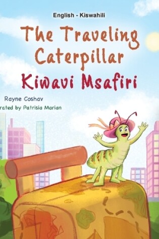 Cover of The Traveling Caterpillar (English Swahili Bilingual Book for Kids)