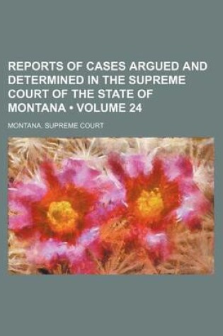 Cover of Reports of Cases Argued and Determined in the Supreme Court of the State of Montana (Volume 24)