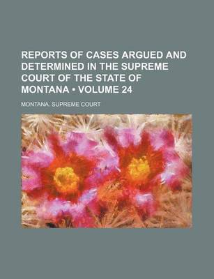 Book cover for Reports of Cases Argued and Determined in the Supreme Court of the State of Montana (Volume 24)