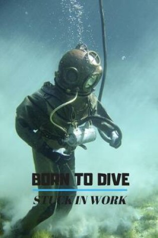 Cover of Born to dive stuck in work Notebook