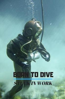 Book cover for Born to dive stuck in work Notebook