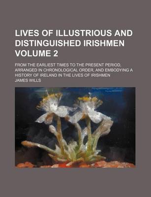 Book cover for Lives of Illustrious and Distinguished Irishmen Volume 2; From the Earliest Times to the Present Period, Arranged in Chronological Order, and Embodyin