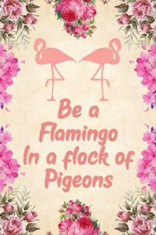 Cover of Be a Flamingo in a Flock of Pigeons