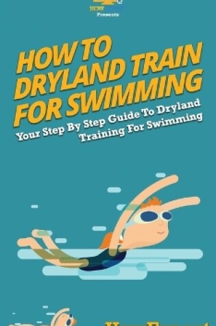 Cover of How To Dryland Train For Swimming