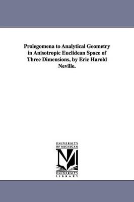 Book cover for Prolegomena to Analytical Geometry in Anisotropic Euclidean Space of Three Dimensions, by Eric Harold Neville.