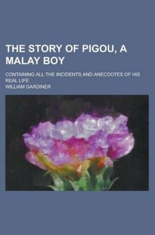 Cover of The Story of Pigou, a Malay Boy; Containing All the Incidents and Anecdotes of His Real Life