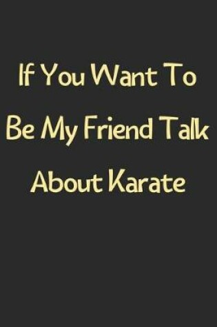 Cover of If You Want To Be My Friend Talk About Karate