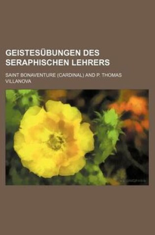 Cover of Geistesubungen Des Seraphischen Lehrers