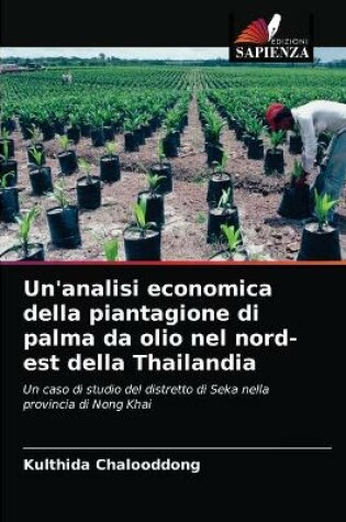 Cover of Un'analisi economica della piantagione di palma da olio nel nord-est della Thailandia