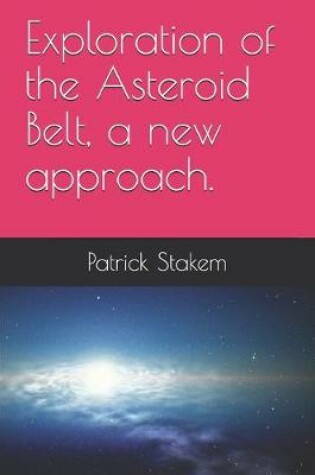 Cover of Exploration of the Asteroid Belt, a new approach.