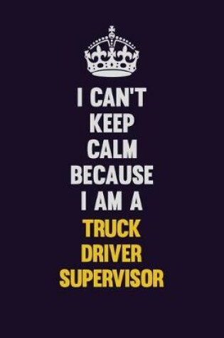 Cover of I Can't Keep Calm Because I Am A Truck Driver Supervisor