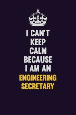 Cover of I can't Keep Calm Because I Am An Engineering Secretary