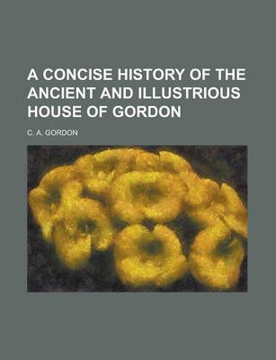 Book cover for A Concise History of the Ancient and Illustrious House of Gordon