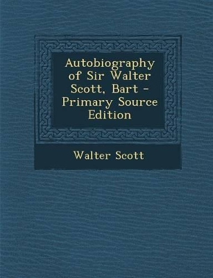 Book cover for Autobiography of Sir Walter Scott, Bart - Primary Source Edition