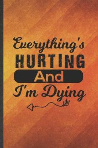 Cover of Everything's Hurting and I'm Dying