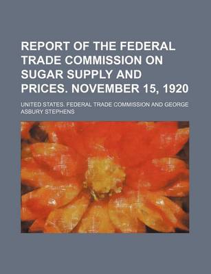 Book cover for Report of the Federal Trade Commission on Sugar Supply and Prices. November 15, 1920