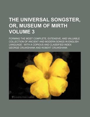 Book cover for The Universal Songster, Or, Museum of Mirth Volume 3; Forming the Most Complete, Extensive, and Valuable Collection of Ancient and Modern Songs in English Language with a Copious and Classified Index