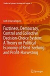 Book cover for Fuzziness, Democracy, Control and Collective Decision-choice System: A Theory on Political Economy of Rent-Seeking and Profit-Harvesting