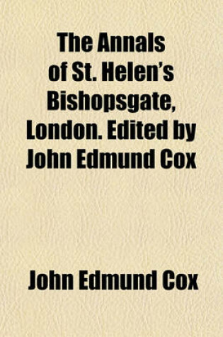 Cover of The Annals of St. Helen's Bishopsgate, London. Edited by John Edmund Cox