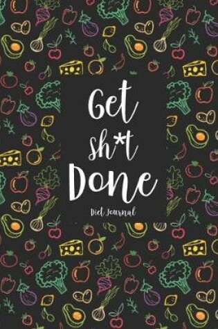 Cover of Get Sh*t Done Diet Journal