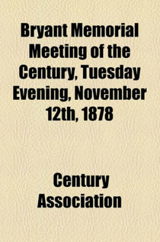 Cover of Bryant Memorial Meeting of the Century, Tuesday Evening, November 12th, 1878