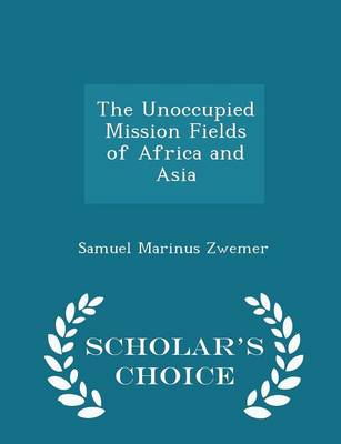 Book cover for The Unoccupied Mission Fields of Africa and Asia - Scholar's Choice Edition