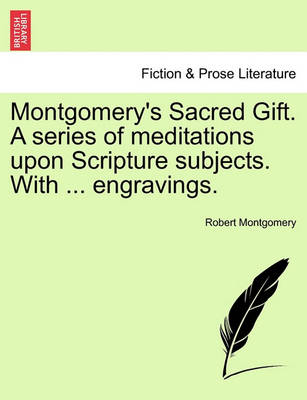 Book cover for Montgomery's Sacred Gift. a Series of Meditations Upon Scripture Subjects. with ... Engravings.