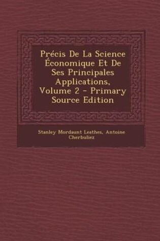 Cover of Precis de La Science Economique Et de Ses Principales Applications, Volume 2 - Primary Source Edition