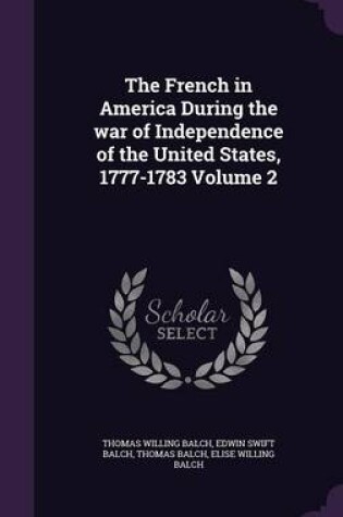 Cover of The French in America During the War of Independence of the United States, 1777-1783 Volume 2