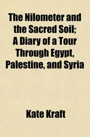 Cover of The Nilometer and the Sacred Soil; A Diary of a Tour Through Egypt, Palestine, and Syria