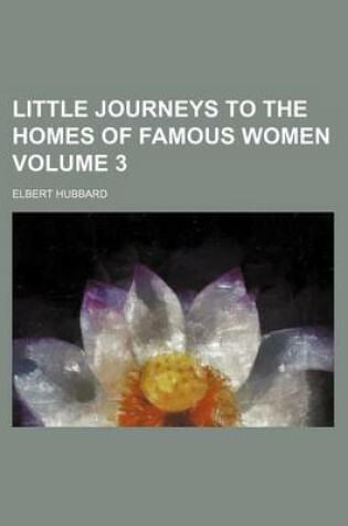 Cover of Little Journeys to the Homes of Famous Women Volume 3