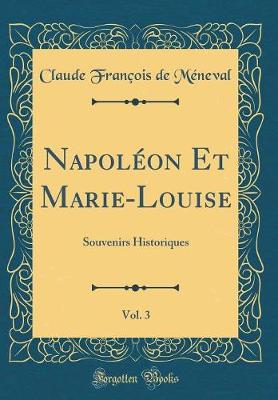 Book cover for Napoléon Et Marie-Louise, Vol. 3: Souvenirs Historiques (Classic Reprint)