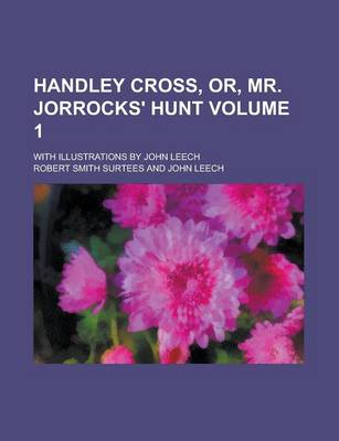 Book cover for Handley Cross, Or, Mr. Jorrocks' Hunt; With Illustrations by John Leech Volume 1