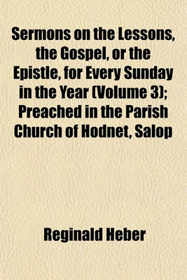 Book cover for Sermons on the Lessons, the Gospel, or the Epistle, for Every Sunday in the Year (Volume 3); Preached in the Parish Church of Hodnet, Salop