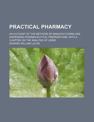 Book cover for Practical Pharmacy; An Account of the Methods of Manufacturing and Dispensing Pharmaceutical Preparations; With a Chapter on the Analysis of Urine