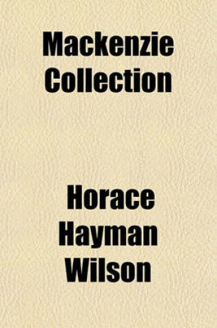 Cover of MacKenzie Collection (Volume 1); A Descriptive Catalogue of the Oriental Manuscripts and Other Articles Illustrative of the Literature, History, Statistics and Antiquities of the South of India Collected by the Late Lieut.-Col. Colin MacKenzie, Surveyor G