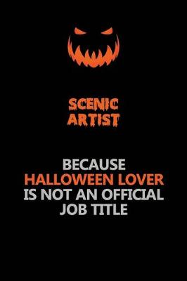 Book cover for Scenic Artist Because Halloween Lover Is Not An Official Job Title