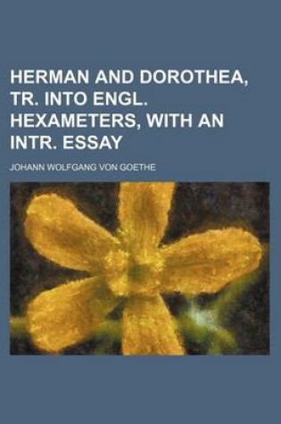 Cover of Herman and Dorothea, Tr. Into Engl. Hexameters, with an Intr. Essay