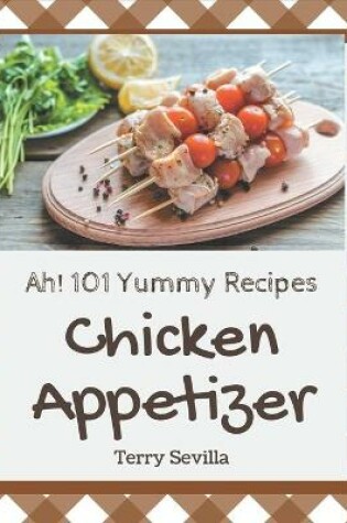 Cover of Ah! 101 Yummy Chicken Appetizer Recipes