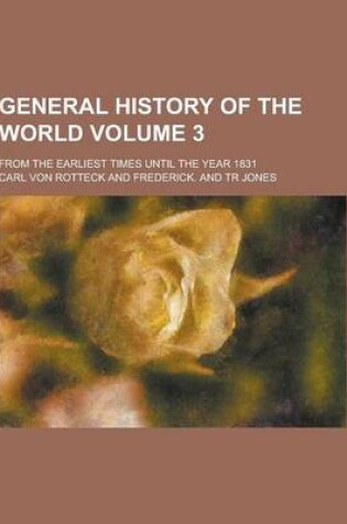 Cover of General History of the World; From the Earliest Times Until the Year 1831 Volume 3