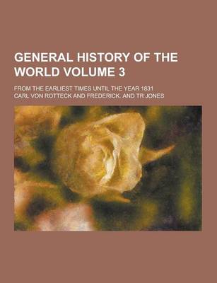 Book cover for General History of the World; From the Earliest Times Until the Year 1831 Volume 3