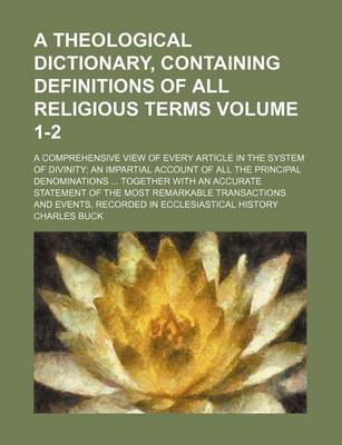 Book cover for A Theological Dictionary, Containing Definitions of All Religious Terms Volume 1-2; A Comprehensive View of Every Article in the System of Divinity an Impartial Account of All the Principal Denominations Together with an Accurate Statement of the Most Remark